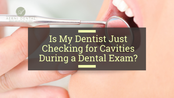 Is My Dentist Just Checking For Cavities During A Dental Exam Aerni 